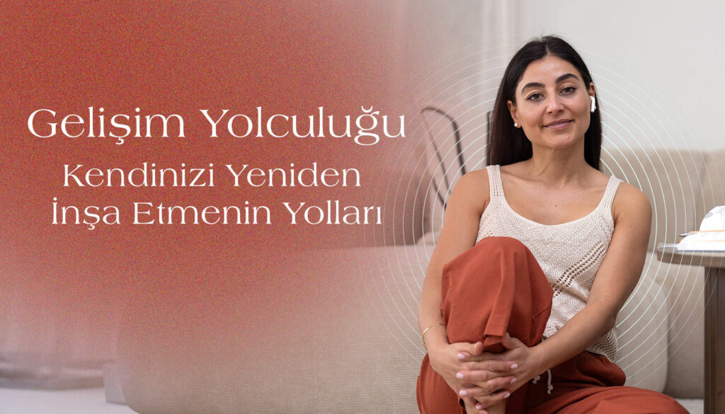 Gelişim Yolculuğu: Kendinizi Yeniden İnşa Etmenin Yolları